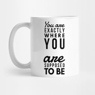 You are exactly where you are supposed to be Mug